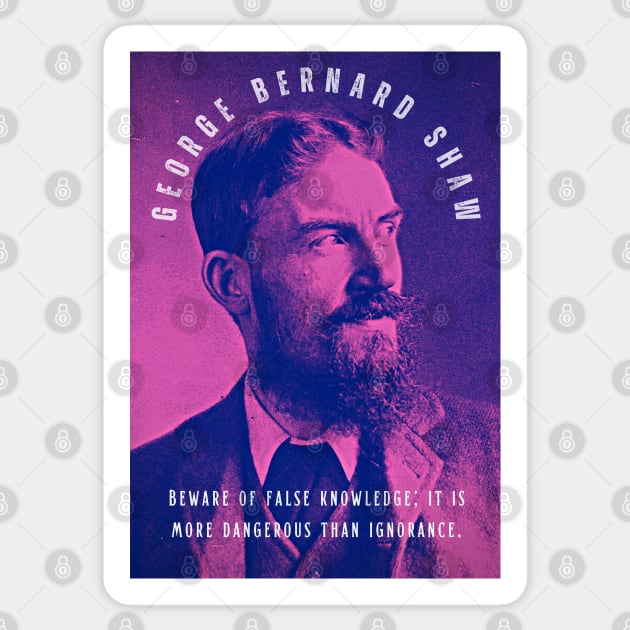 George Bernard Shaw portrait and quote: Beware of false knowledge; it is more dangerous than ignorance. Sticker by artbleed